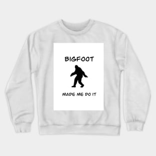 Bigfoot made me do it Crewneck Sweatshirt